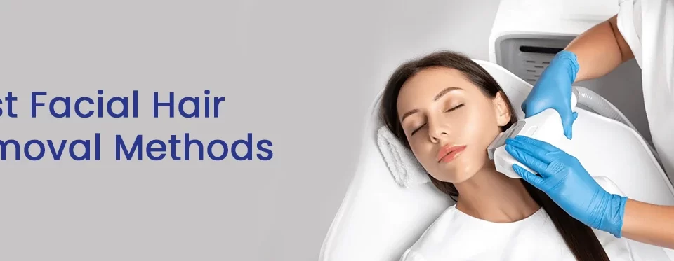 Best Facial Hair Removal Methods